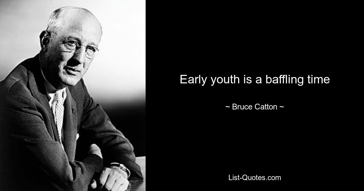 Early youth is a baffling time — © Bruce Catton