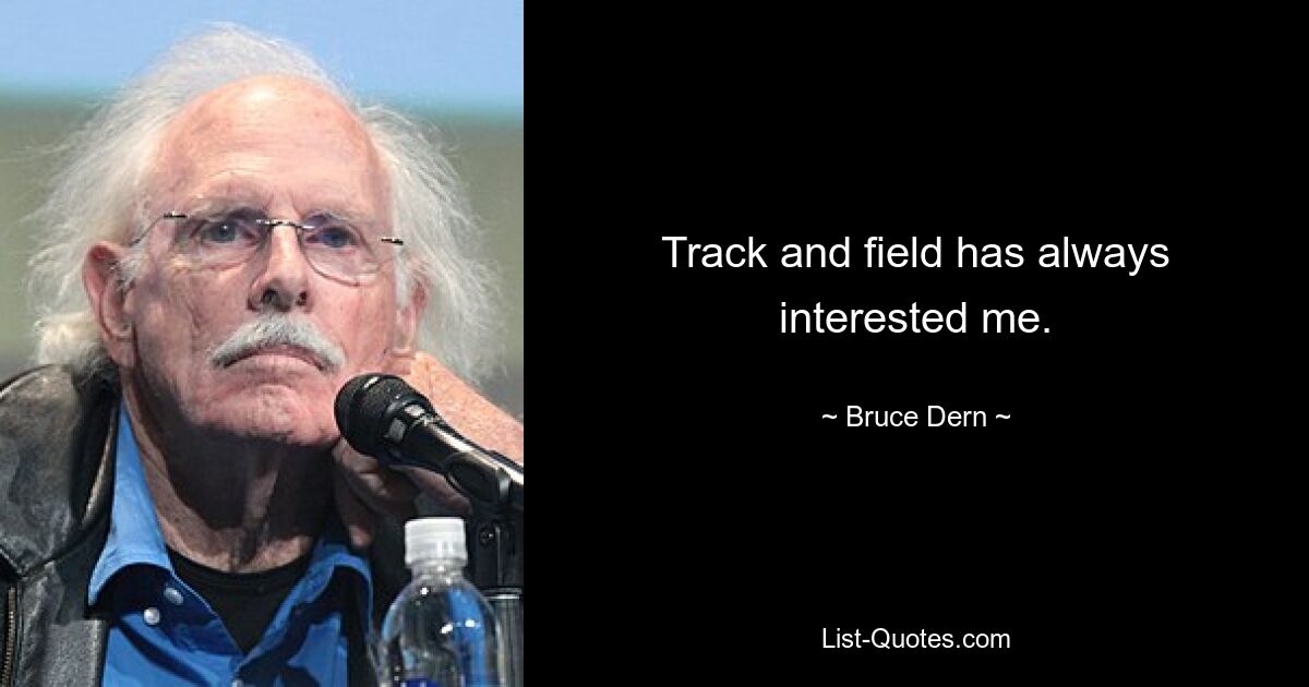 Track and field has always interested me. — © Bruce Dern