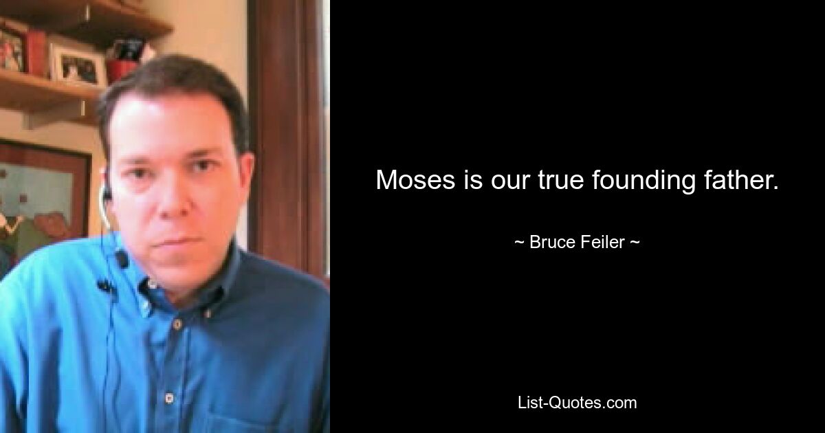 Moses is our true founding father. — © Bruce Feiler