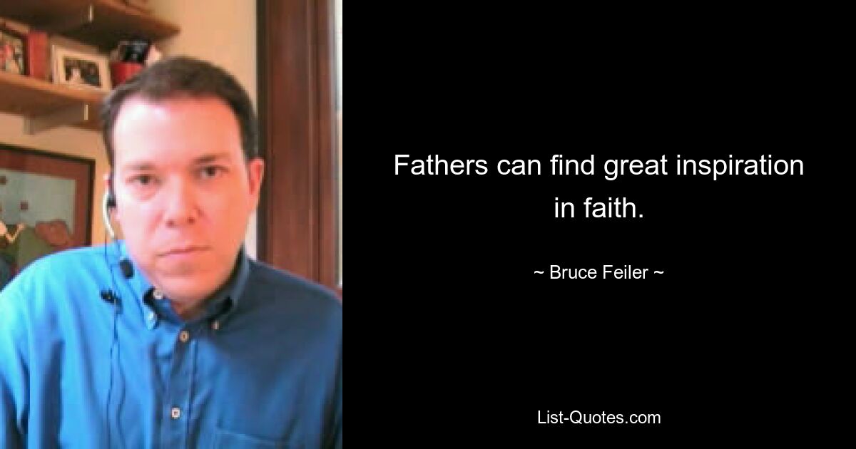 Fathers can find great inspiration in faith. — © Bruce Feiler