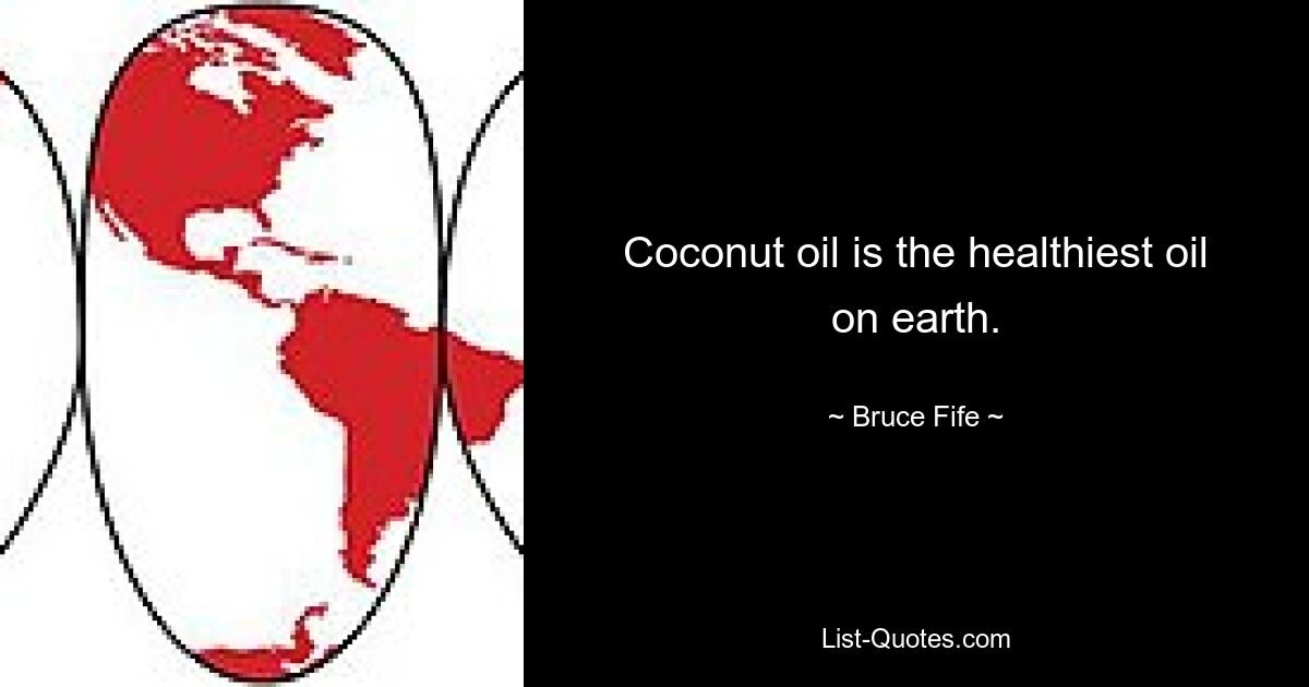 Coconut oil is the healthiest oil on earth. — © Bruce Fife