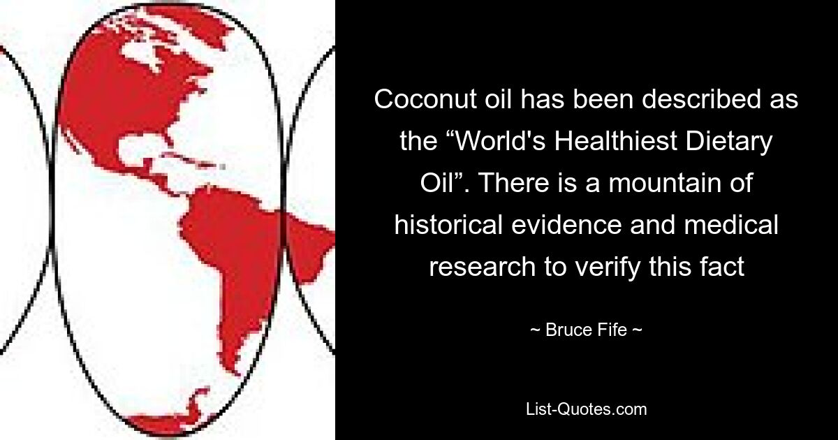 Coconut oil has been described as the “World's Healthiest Dietary Oil”. There is a mountain of historical evidence and medical research to verify this fact — © Bruce Fife