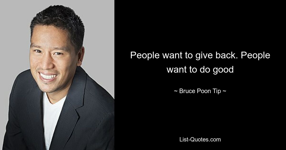 People want to give back. People want to do good — © Bruce Poon Tip