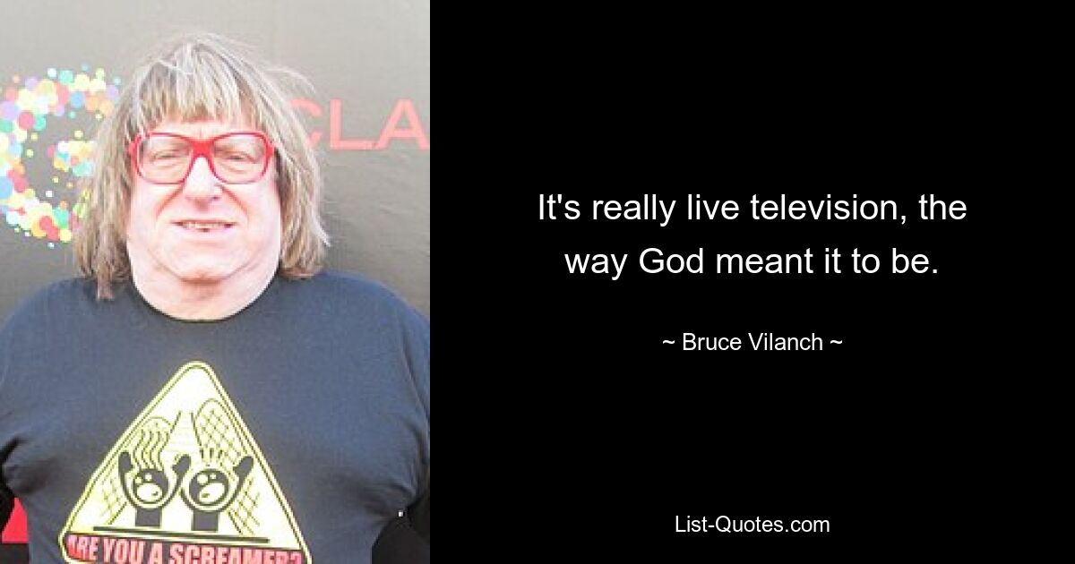 Es ist wirklich Live-Fernsehen, so wie Gott es vorgesehen hat. — © Bruce Vilanch 