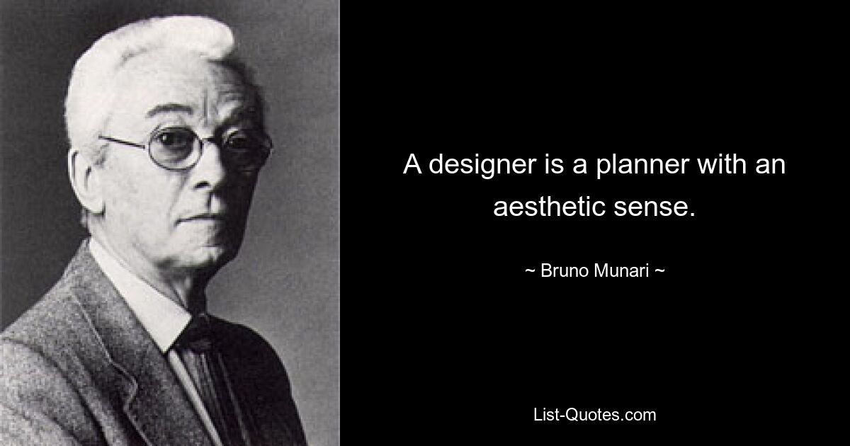 A designer is a planner with an aesthetic sense. — © Bruno Munari