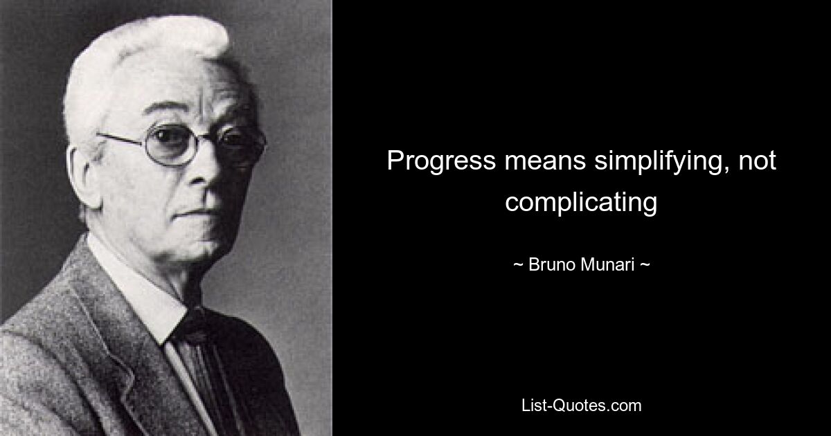 Progress means simplifying, not complicating — © Bruno Munari