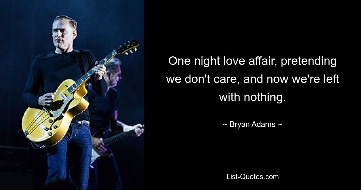 One night love affair, pretending we don't care, and now we're left with nothing. — © Bryan Adams