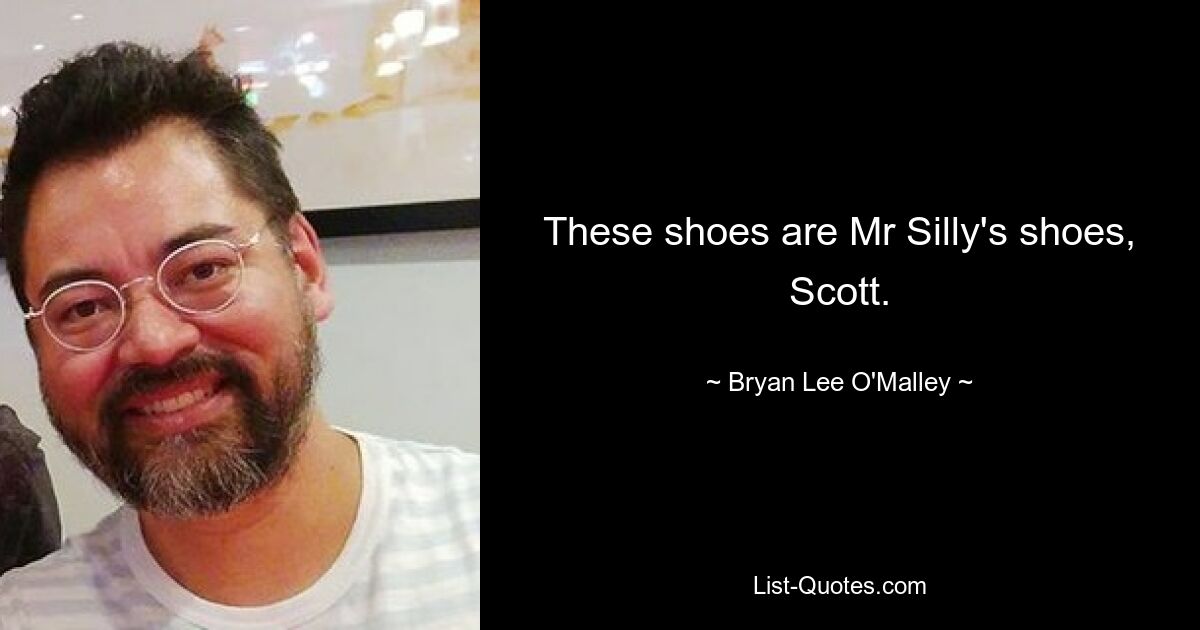 These shoes are Mr Silly's shoes, Scott. — © Bryan Lee O'Malley