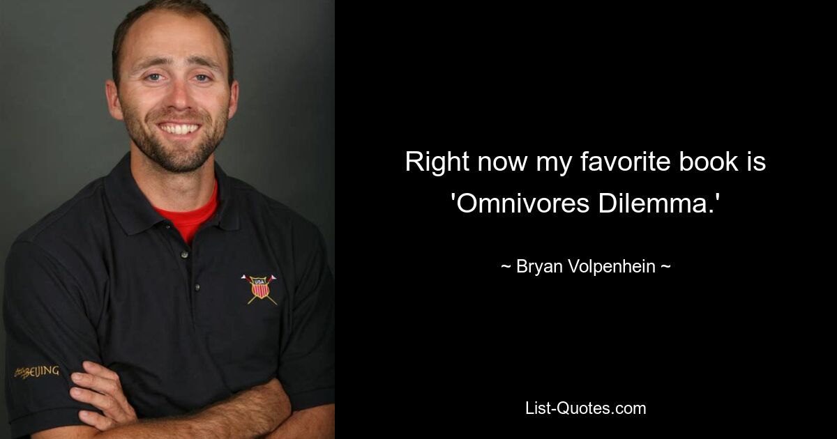 Im Moment ist mein Lieblingsbuch „Omnivores Dilemma“. — © Bryan Volpenhein 