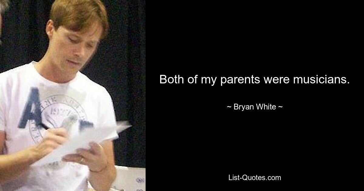 Both of my parents were musicians. — © Bryan White