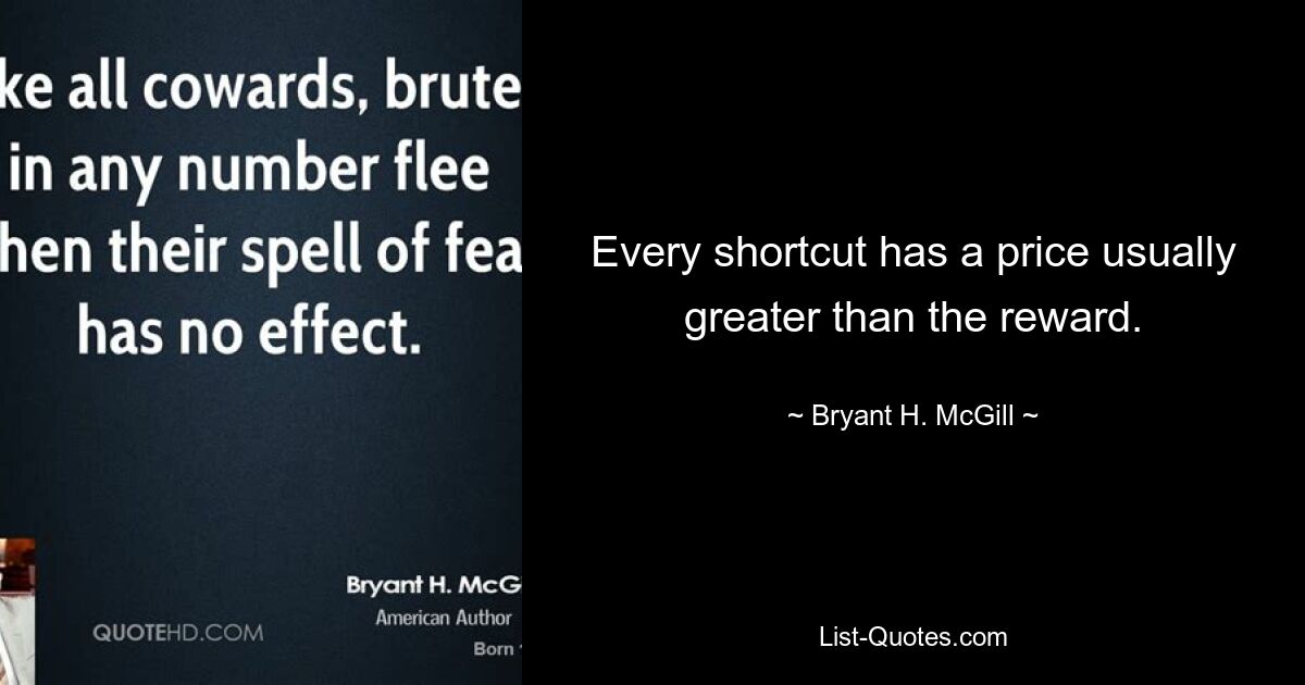 Every shortcut has a price usually greater than the reward. — © Bryant H. McGill