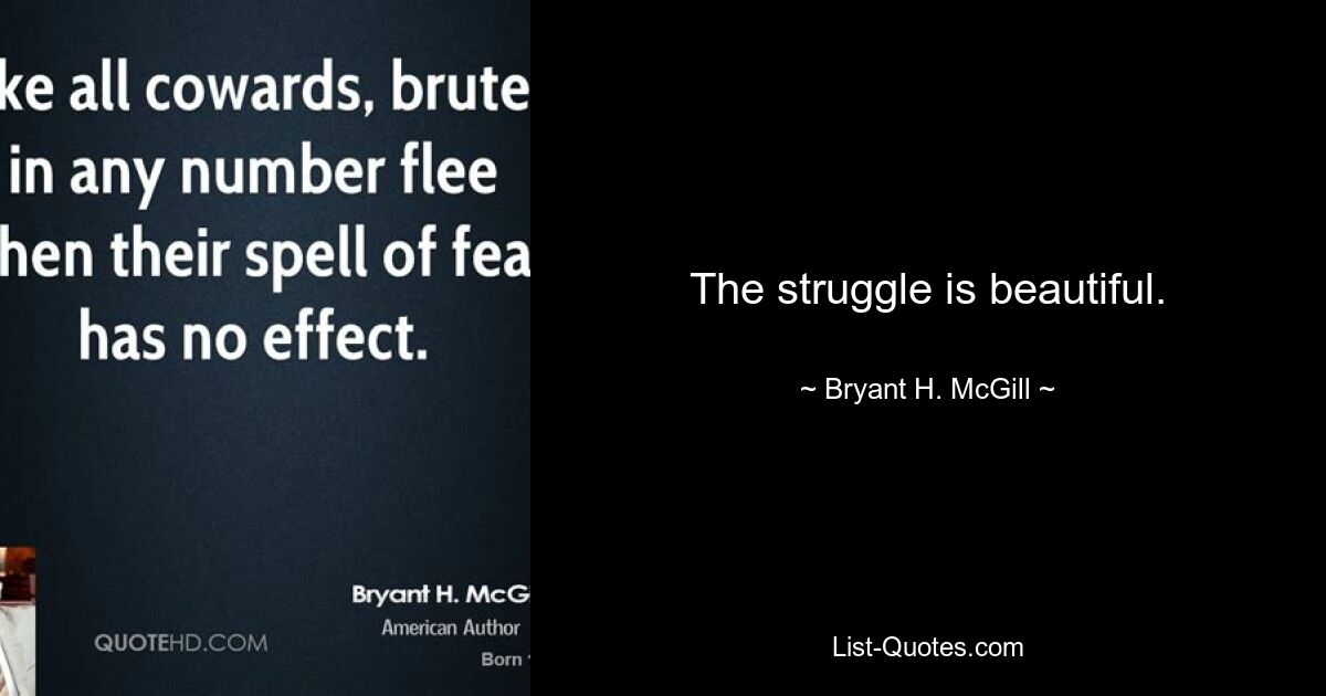 The struggle is beautiful. — © Bryant H. McGill