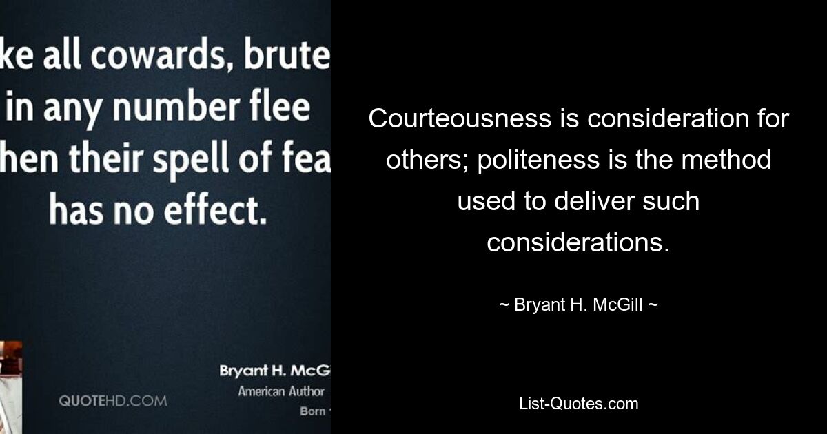 Courteousness is consideration for others; politeness is the method used to deliver such considerations. — © Bryant H. McGill