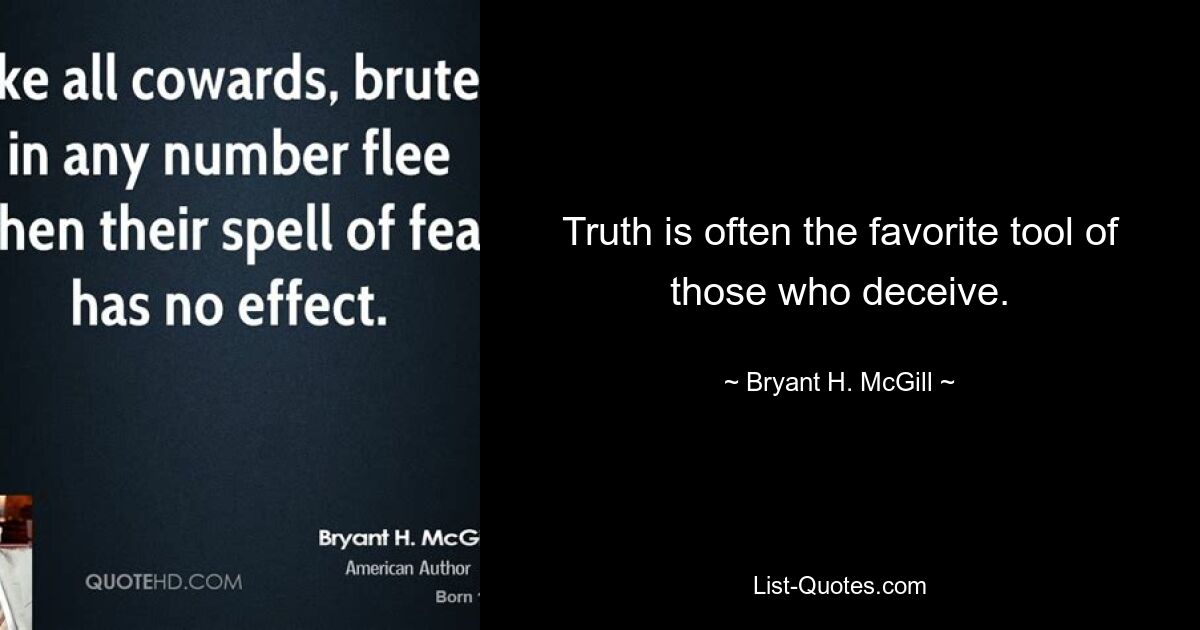 Truth is often the favorite tool of those who deceive. — © Bryant H. McGill