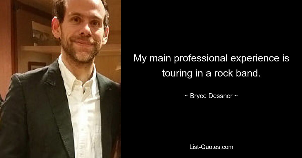 My main professional experience is touring in a rock band. — © Bryce Dessner