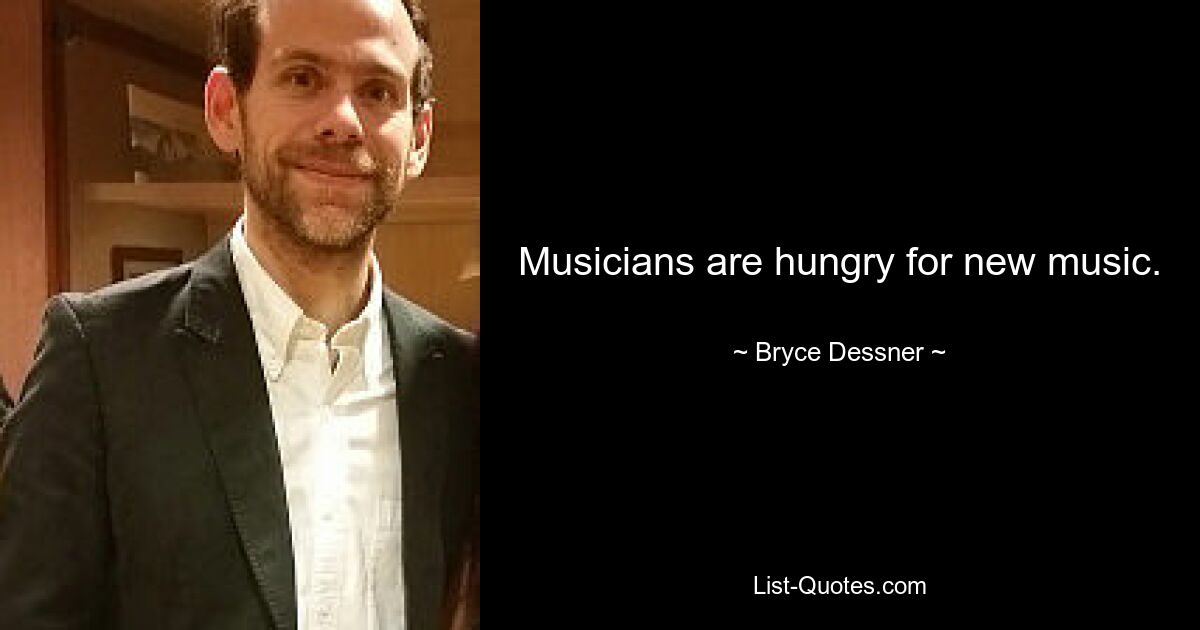 Musicians are hungry for new music. — © Bryce Dessner