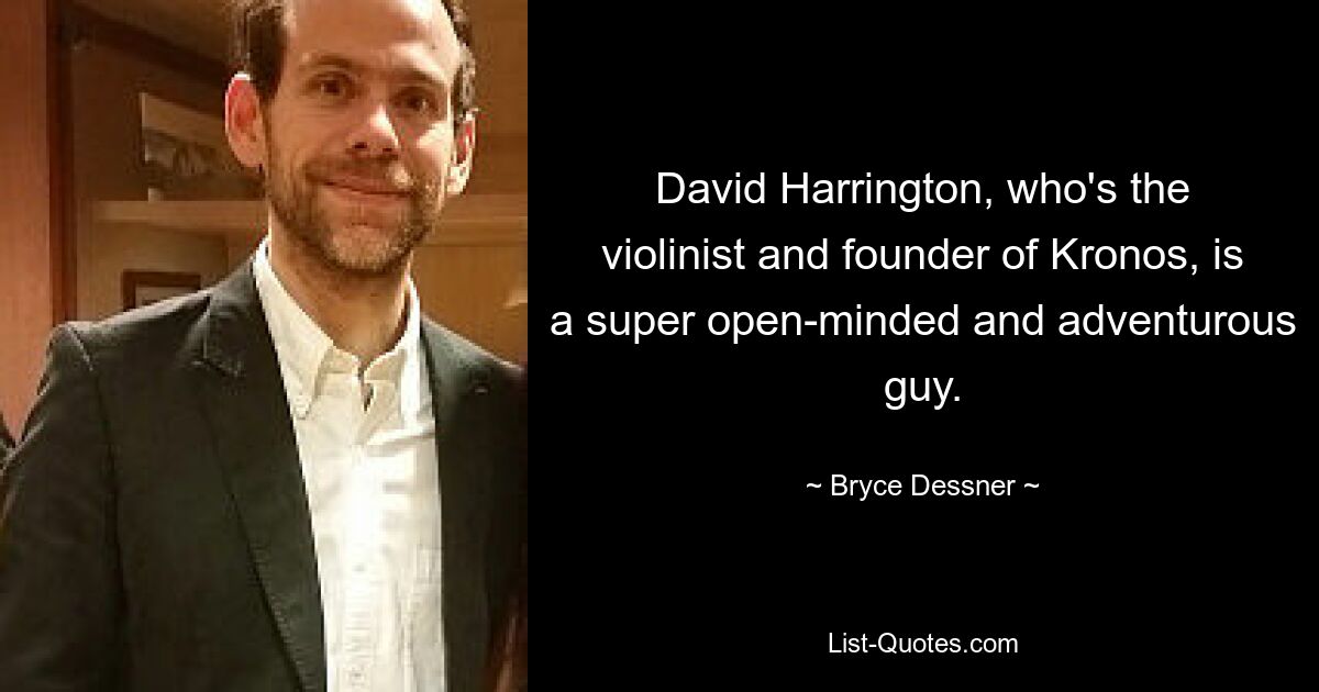 David Harrington, who's the violinist and founder of Kronos, is a super open-minded and adventurous guy. — © Bryce Dessner