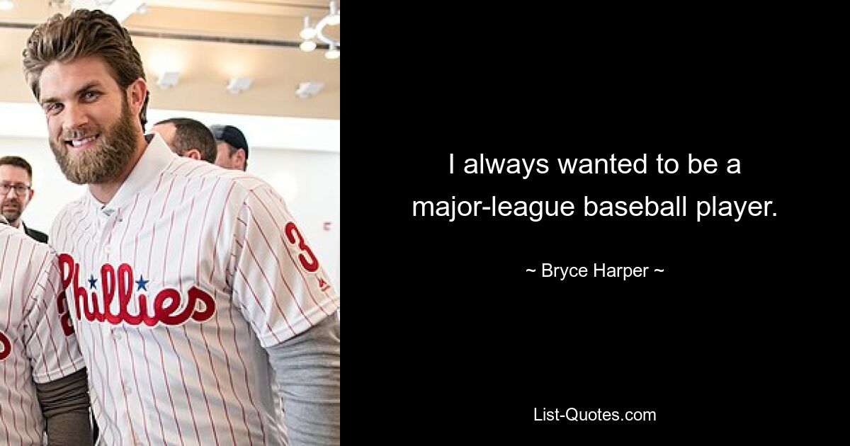 I always wanted to be a major-league baseball player. — © Bryce Harper