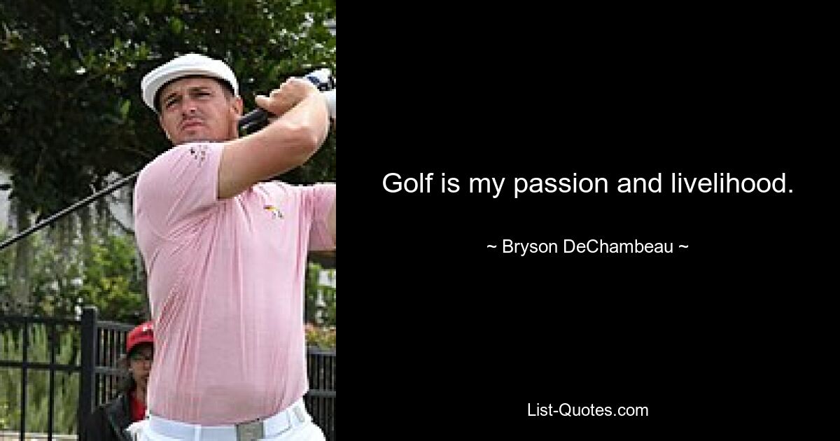 Golf is my passion and livelihood. — © Bryson DeChambeau