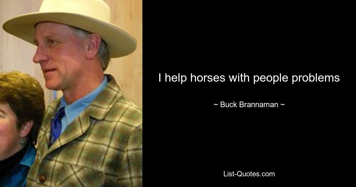 I help horses with people problems — © Buck Brannaman