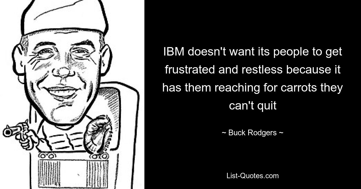 IBM doesn't want its people to get frustrated and restless because it has them reaching for carrots they can't quit — © Buck Rodgers