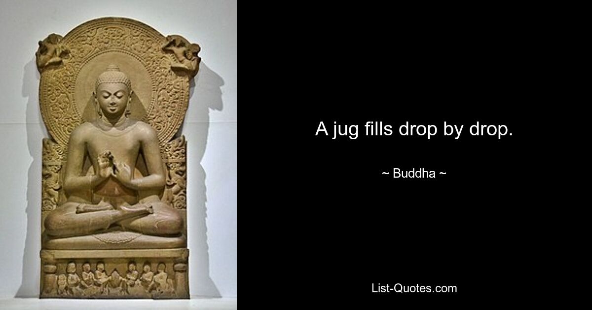 A jug fills drop by drop. — © Buddha