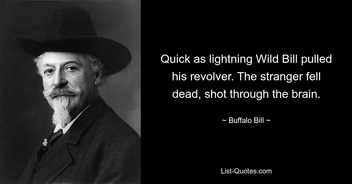 Quick as lightning Wild Bill pulled his revolver. The stranger fell dead, shot through the brain. — © Buffalo Bill