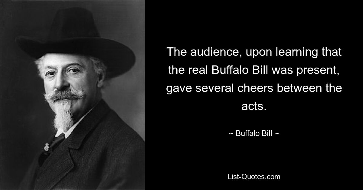 The audience, upon learning that the real Buffalo Bill was present, gave several cheers between the acts. — © Buffalo Bill