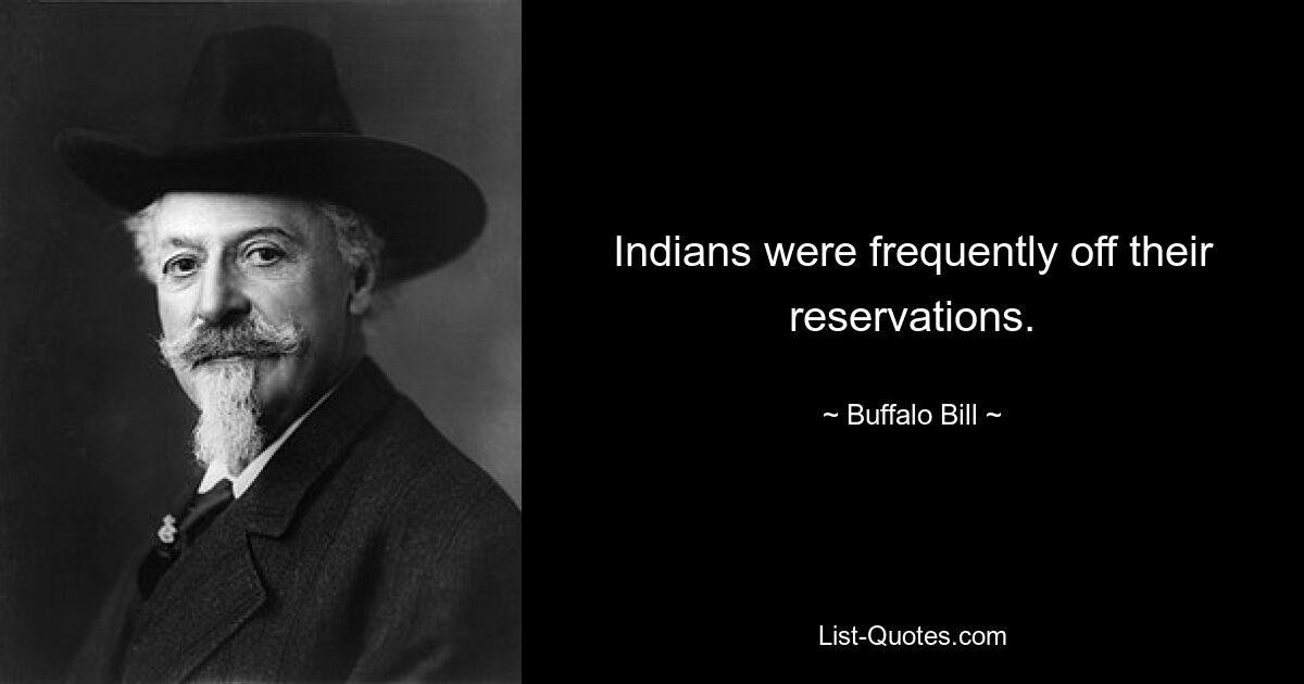 Indians were frequently off their reservations. — © Buffalo Bill