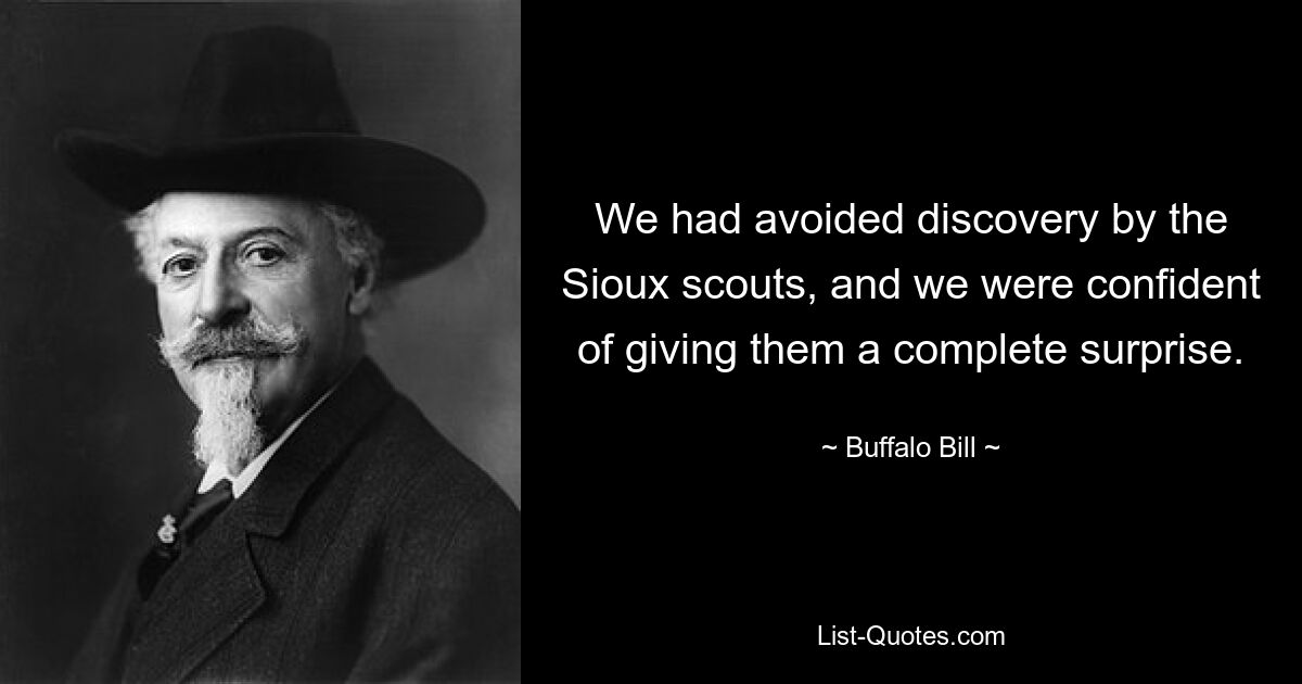 We had avoided discovery by the Sioux scouts, and we were confident of giving them a complete surprise. — © Buffalo Bill