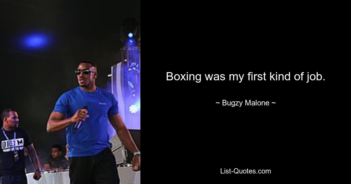 Boxing was my first kind of job. — © Bugzy Malone