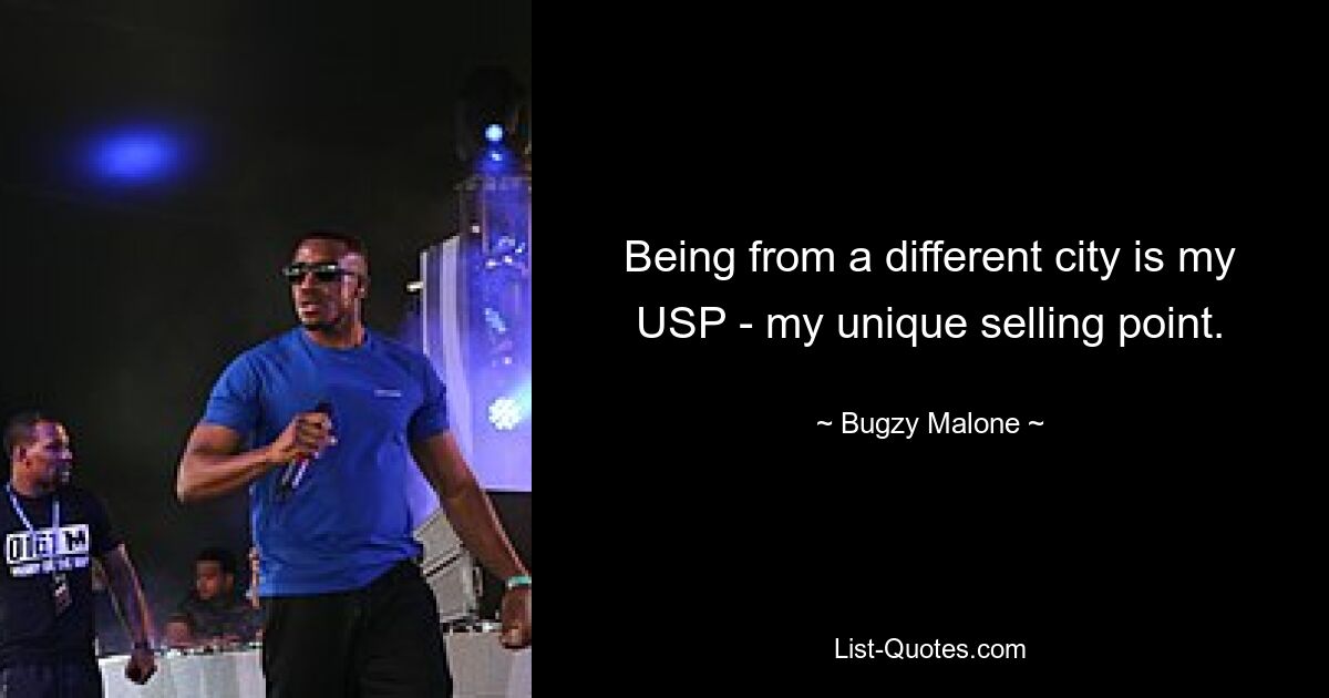 Being from a different city is my USP - my unique selling point. — © Bugzy Malone