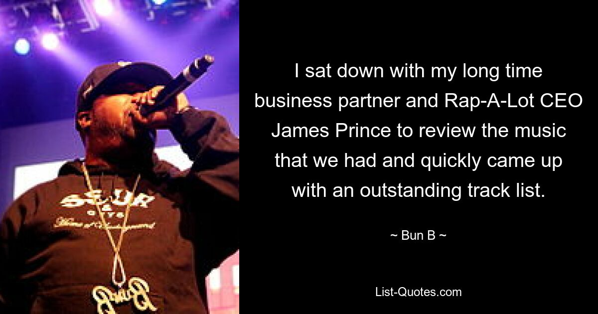 I sat down with my long time business partner and Rap-A-Lot CEO James Prince to review the music that we had and quickly came up with an outstanding track list. — © Bun B