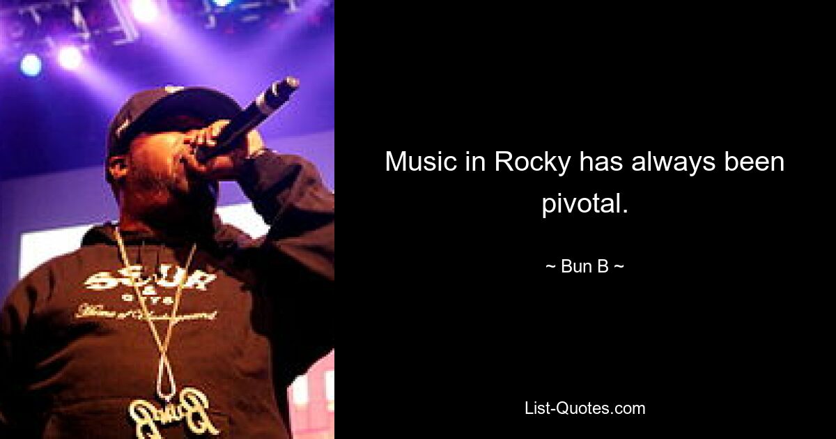 Music in Rocky has always been pivotal. — © Bun B