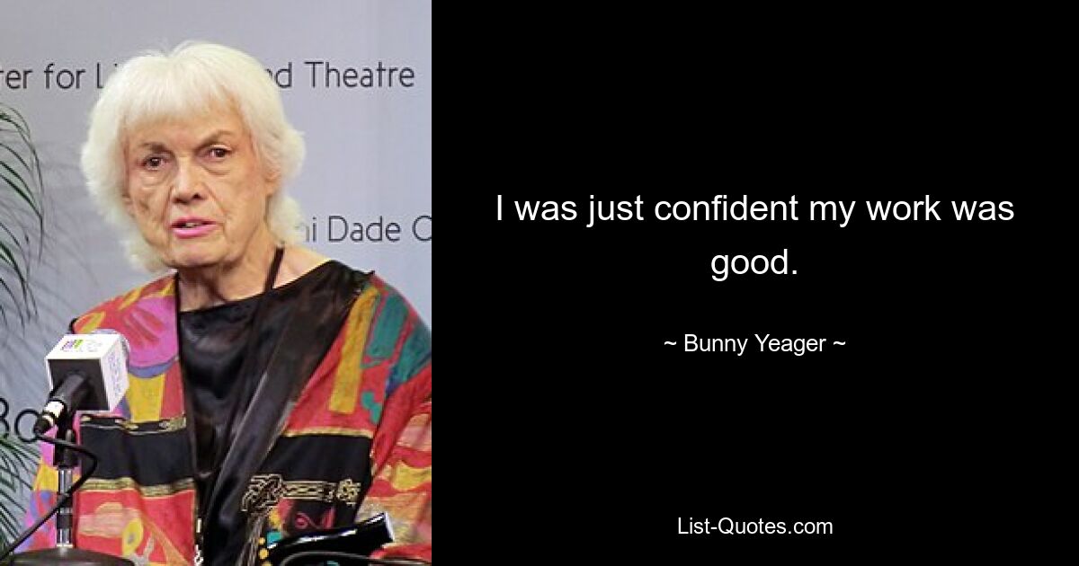 I was just confident my work was good. — © Bunny Yeager