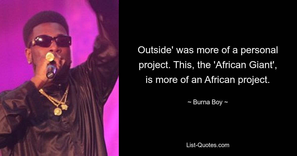 Outside' was more of a personal project. This, the 'African Giant', is more of an African project. — © Burna Boy