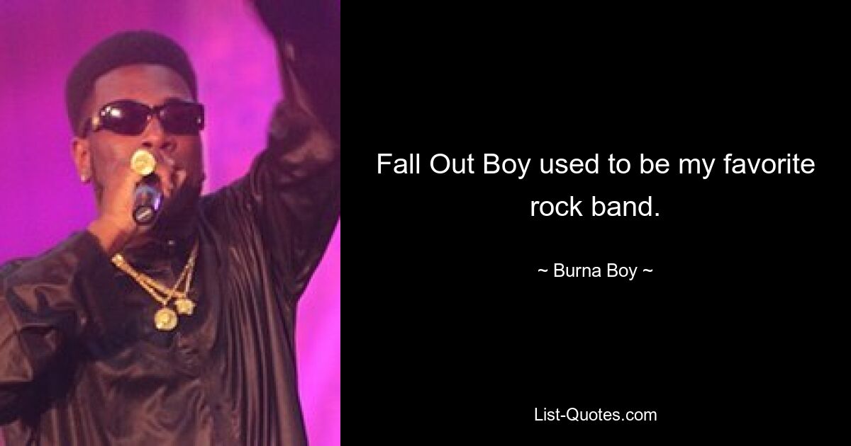 Fall Out Boy раньше была моей любимой рок-группой. — © Бурна Бой