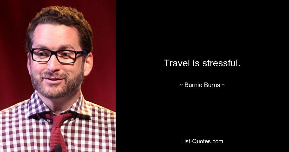 Travel is stressful. — © Burnie Burns