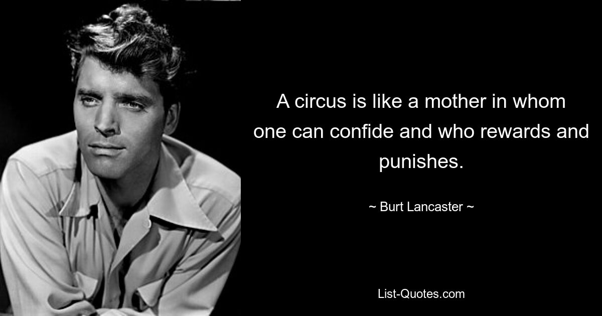 A circus is like a mother in whom one can confide and who rewards and punishes. — © Burt Lancaster