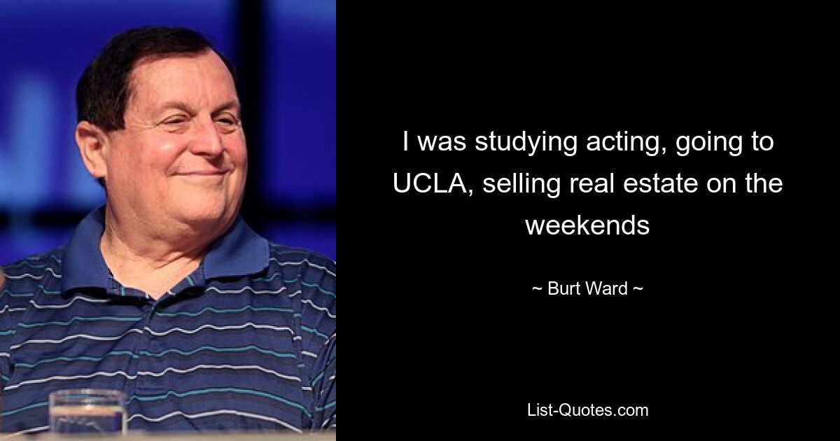 I was studying acting, going to UCLA, selling real estate on the weekends — © Burt Ward