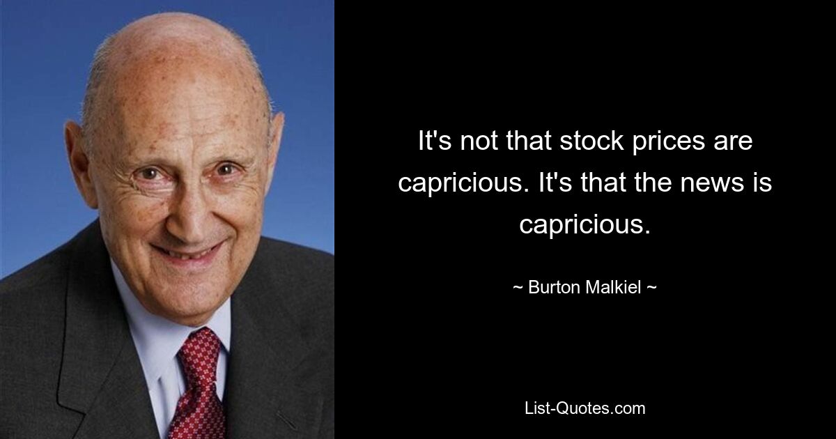 Дело не в том, что цены на акции капризны. Дело в том, что новости капризны. — © Бертон Малкиел 