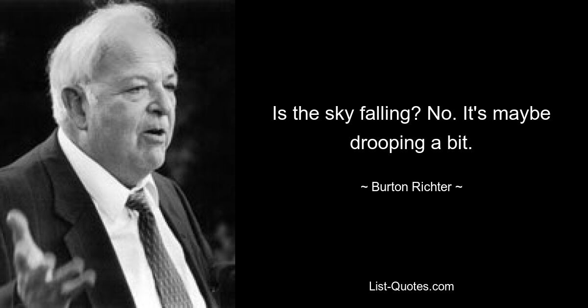 Is the sky falling? No. It's maybe drooping a bit. — © Burton Richter