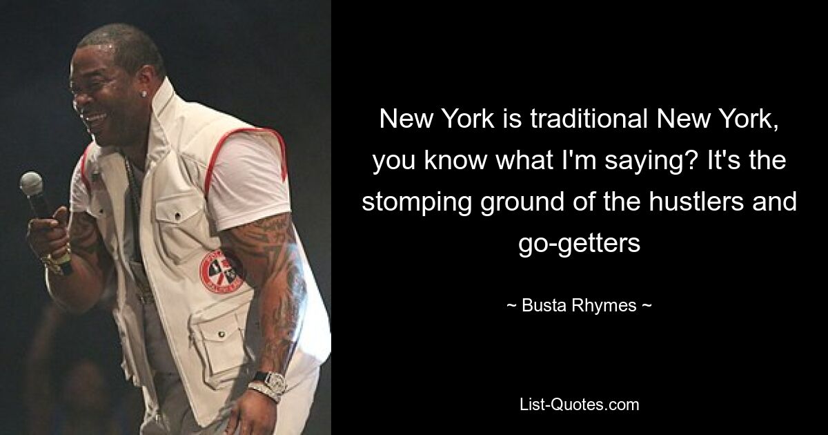 New York is traditional New York, you know what I'm saying? It's the stomping ground of the hustlers and go-getters — © Busta Rhymes