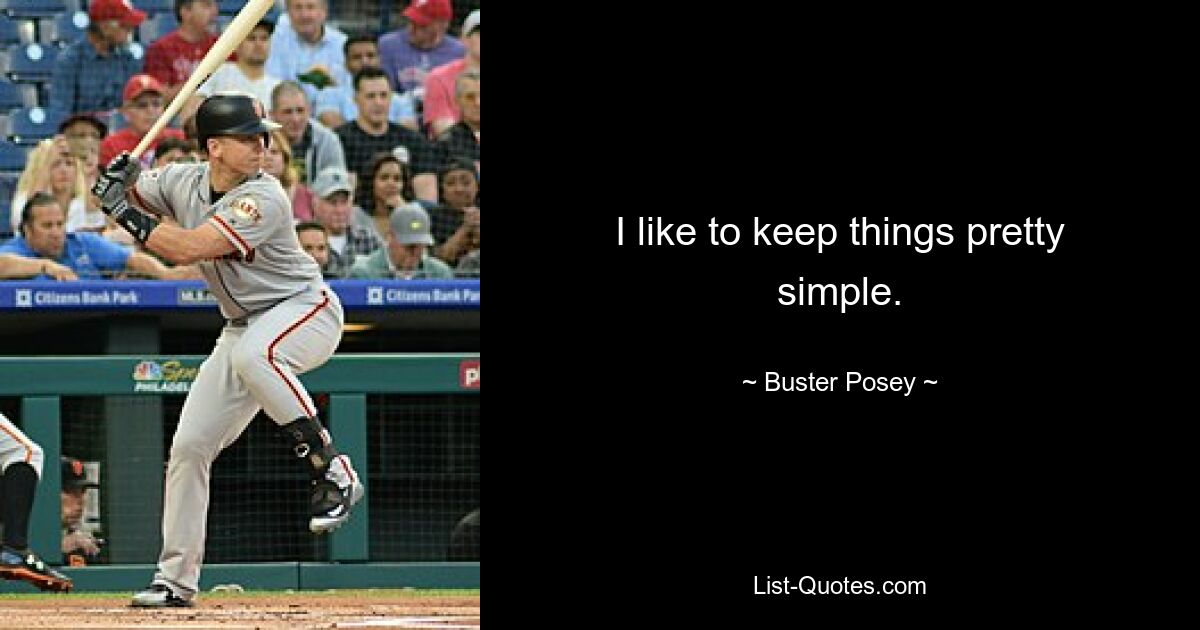 I like to keep things pretty simple. — © Buster Posey