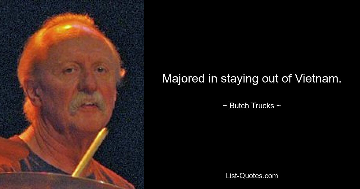 Majored in staying out of Vietnam. — © Butch Trucks