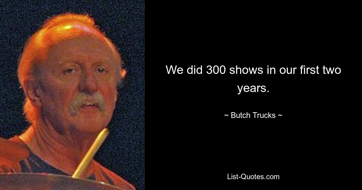 We did 300 shows in our first two years. — © Butch Trucks