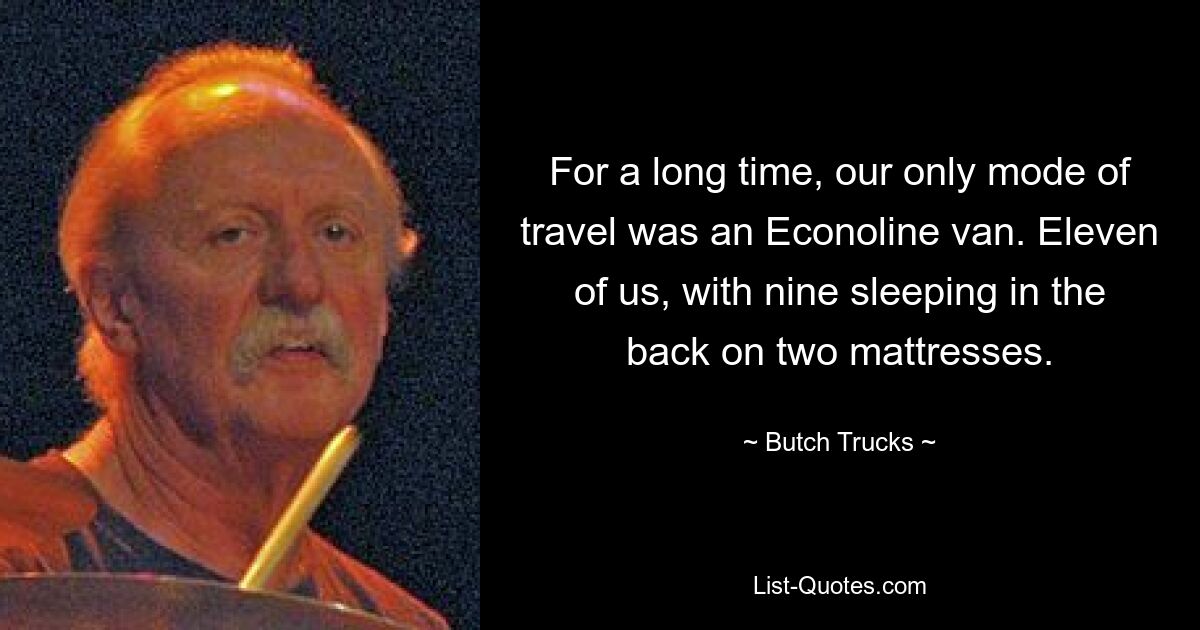 For a long time, our only mode of travel was an Econoline van. Eleven of us, with nine sleeping in the back on two mattresses. — © Butch Trucks