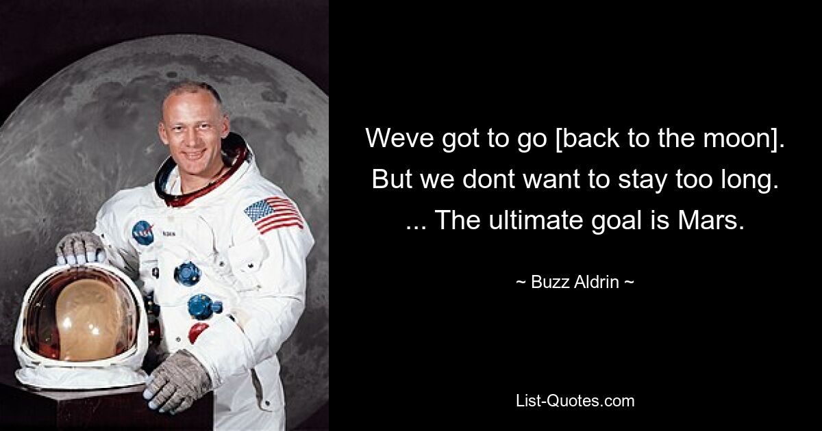 Wir müssen [zurück zum Mond] gehen. Aber wir wollen nicht zu lange bleiben. ... Das ultimative Ziel ist der Mars. — © Buzz Aldrin