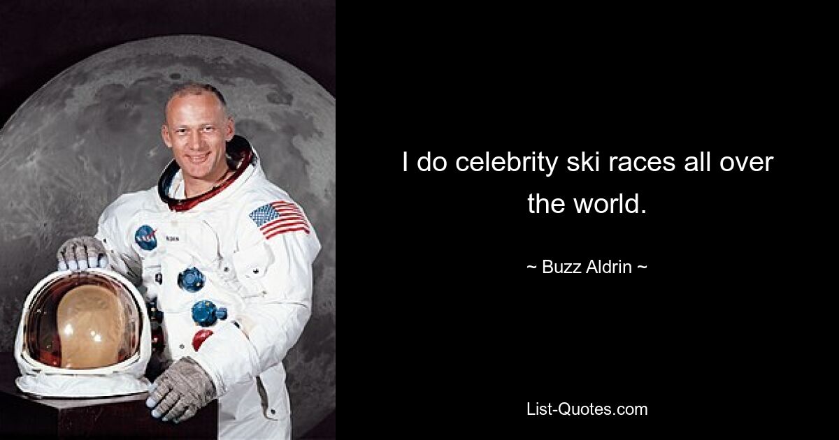 Ich nehme an Promi-Skirennen auf der ganzen Welt teil. — © Buzz Aldrin