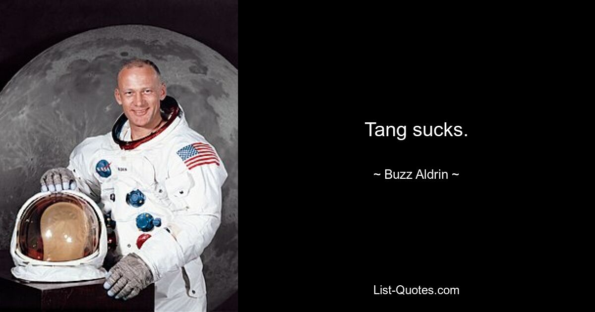 Tang sucks. — © Buzz Aldrin